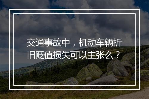 交通事故中，机动车辆折旧贬值损失可以主张么？