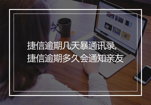 捷信逾期几天暴通讯录,捷信逾期多久会通知亲友