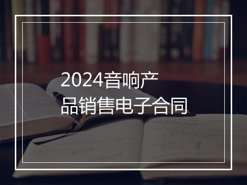 2024音响产品销售电子合同