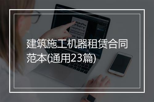 建筑施工机器租赁合同范本(通用23篇)