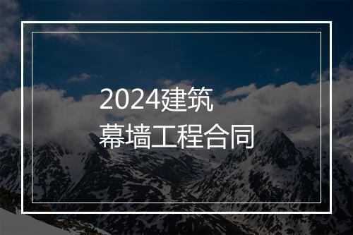 2024建筑幕墙工程合同