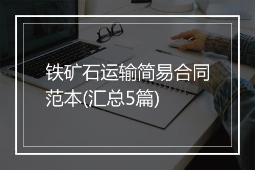 铁矿石运输简易合同范本(汇总5篇)