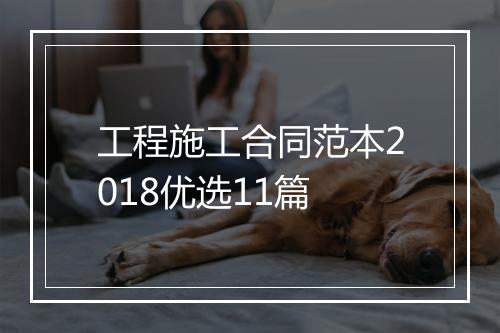 工程施工合同范本2018优选11篇