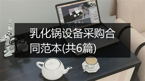 乳化锅设备采购合同范本(共6篇)