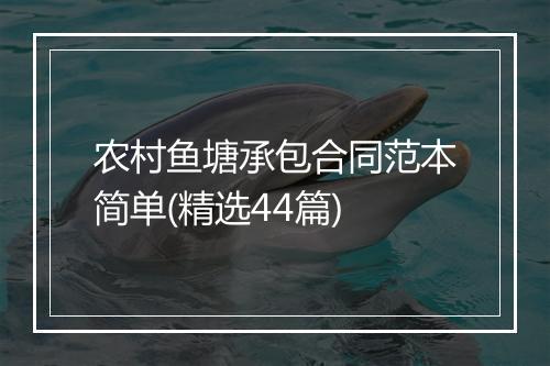 农村鱼塘承包合同范本简单(精选44篇)