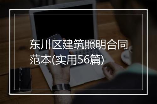 东川区建筑照明合同范本(实用56篇)
