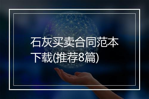 石灰买卖合同范本下载(推荐8篇)