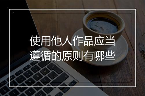 使用他人作品应当遵循的原则有哪些