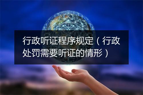 行政听证程序规定（行政处罚需要听证的情形）