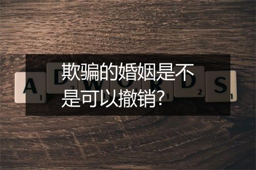 欺骗的婚姻是不是可以撤销?