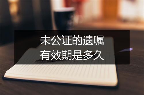 未公证的遗嘱有效期是多久