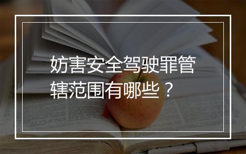 妨害安全驾驶罪管辖范围有哪些？