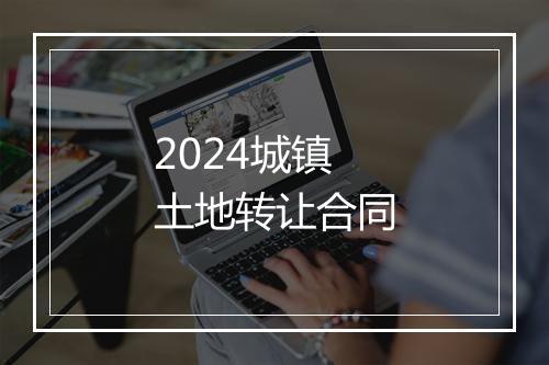 2024城镇土地转让合同