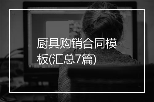 厨具购销合同模板(汇总7篇)