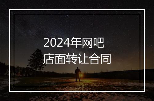 2024年网吧店面转让合同