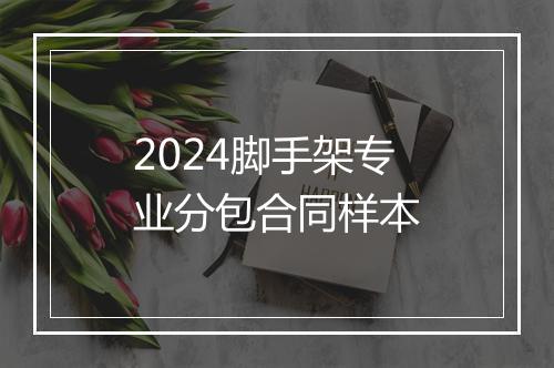 2024脚手架专业分包合同样本