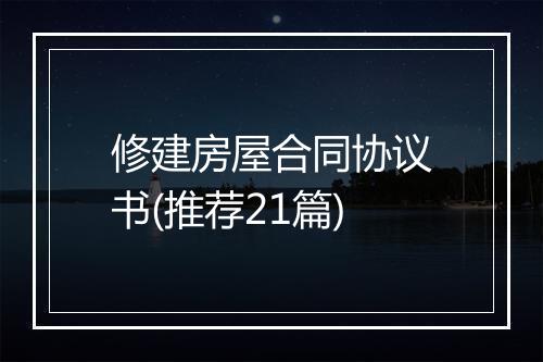修建房屋合同协议书(推荐21篇)