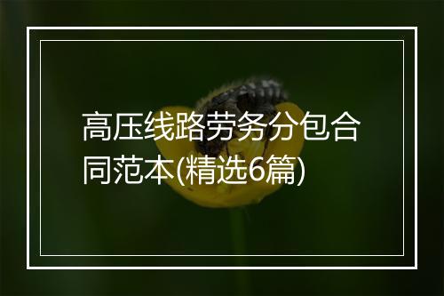 高压线路劳务分包合同范本(精选6篇)