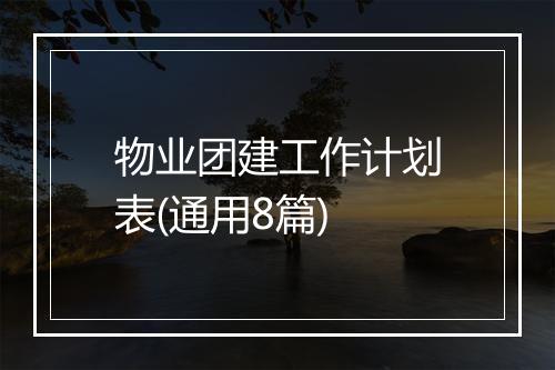 物业团建工作计划表(通用8篇)