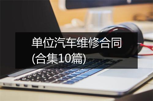 单位汽车维修合同(合集10篇)