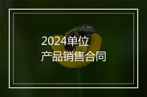 2024单位产品销售合同
