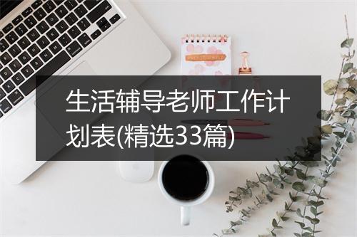 生活辅导老师工作计划表(精选33篇)
