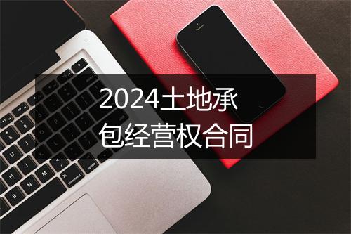 2024土地承包经营权合同
