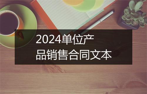 2024单位产品销售合同文本