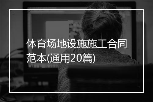 体育场地设施施工合同范本(通用20篇)