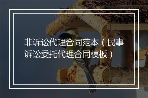 非诉讼代理合同范本（民事诉讼委托代理合同模板）