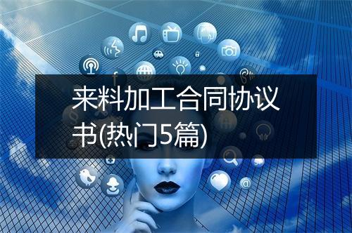 来料加工合同协议书(热门5篇)