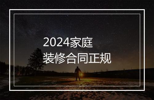 2024家庭装修合同正规