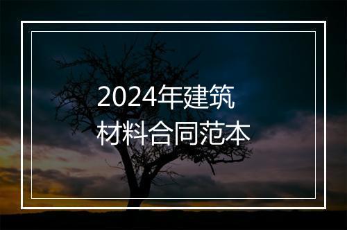 2024年建筑材料合同范本