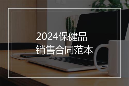 2024保健品销售合同范本