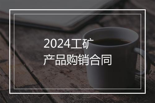 2024工矿产品购销合同