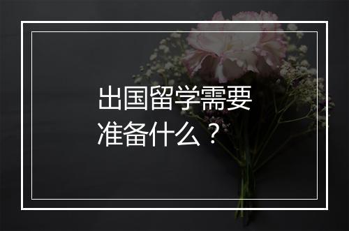 出国留学需要准备什么？