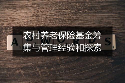 农村养老保险基金筹集与管理经验和探索