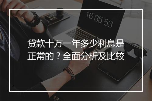贷款十万一年多少利息是正常的？全面分析及比较