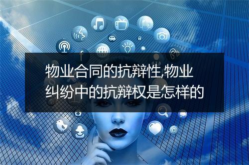 物业合同的抗辩性,物业纠纷中的抗辩权是怎样的