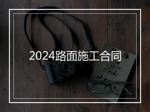 2024路面施工合同