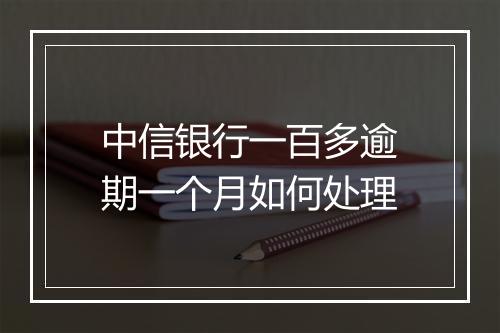 中信银行一百多逾期一个月如何处理