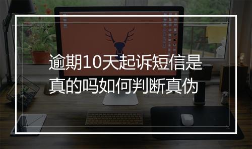 逾期10天起诉短信是真的吗如何判断真伪