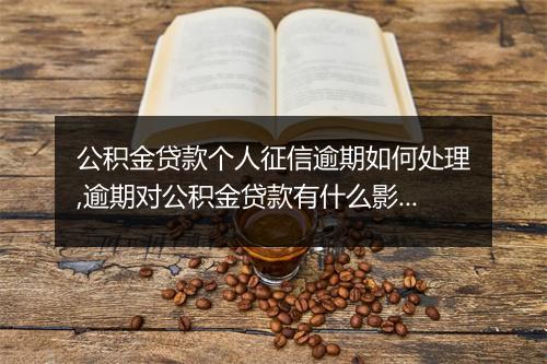 公积金贷款个人征信逾期如何处理,逾期对公积金贷款有什么影响