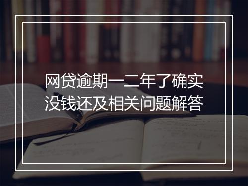 网贷逾期一二年了确实没钱还及相关问题解答