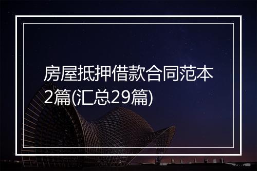 房屋抵押借款合同范本2篇(汇总29篇)