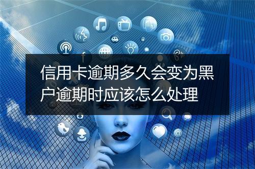 信用卡逾期多久会变为黑户逾期时应该怎么处理
