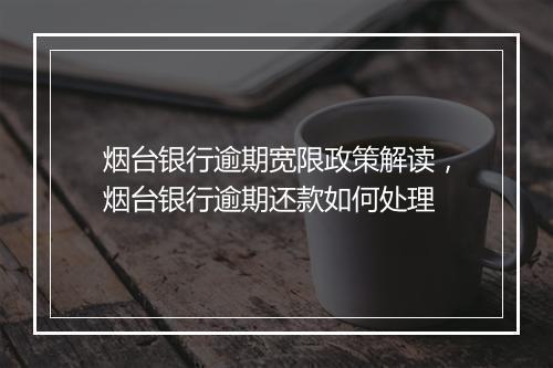 烟台银行逾期宽限政策解读，烟台银行逾期还款如何处理