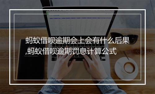 蚂蚁借呗逾期会上会有什么后果,蚂蚁借呗逾期罚息计算公式