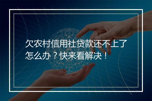 欠农村信用社贷款还不上了怎么办？快来看解决 !