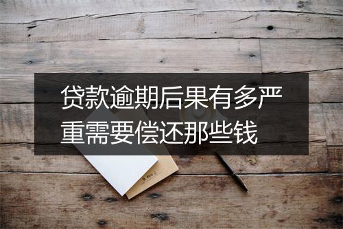 贷款逾期后果有多严重需要偿还那些钱